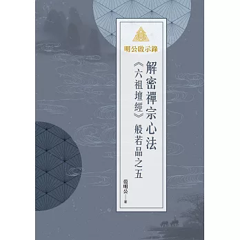 明公啟示錄：解密禪宗心法——《六祖壇經》般若品之五 (電子書)