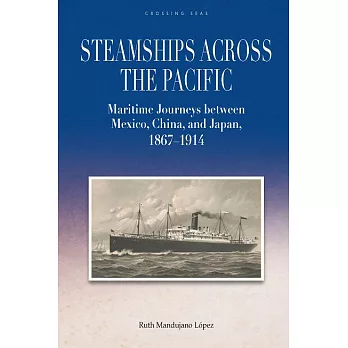 Steamships across the Pacific: Maritime Journeys between Mexico, China, and Japan, 1867–1914 (電子書)