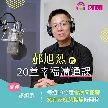 郝旭烈的20堂幸福溝通課：每週10分鐘會說又懂聽，擁有家庭與職場好關係 (有聲書)