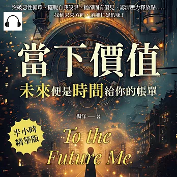 當下價值，「未來」便是時間給你的帳單：突破惡性循環、擺脫自我設限、拋卻固有偏見、認清壓力釋放點……找到未來方向，遠離忙碌假象！ (有聲書)