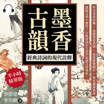 墨香古韻，經典詩詞的現代詮釋：拜月老求詩籤×浪漫情意表達×家族排輩順位×姓名避諱典故……誰說文學不實用？古典詩詞在生活中的超日常客串！ (有聲書)