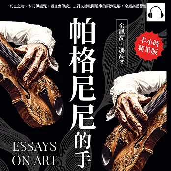 帕格尼尼的手：死亡之吻、木乃伊詛咒、吸血鬼傳說……對文藝軼聞趣事的獨到見解，余鳳高藝術隨筆集 (有聲書)