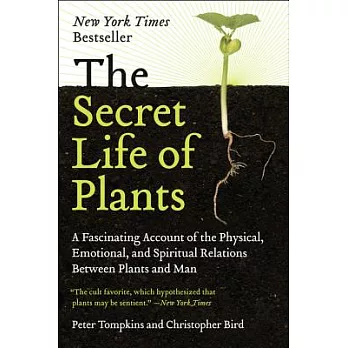 The Secret Life of Plants: A Fascinating Account of the Physical, Emotional, and Spiritual Relations Between Plants and Man