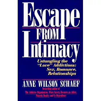 Escape from Intimacy: The Pseudo-Relationship Addictions : Untangling the ＂Love＂ Addictions : Sex, Romance, Relationships