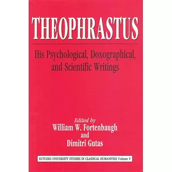 Theophrastus: His Psychological, Doxographical, and Scientific Writings