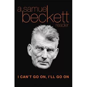 I Can’t Go On, I’ll Go on: A Selection from Samuel Beckett’s Work