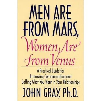 Men Are from Mars, Women Are from Venus: A Practical Guide for Improving Communication and Getting What You Want in Your Relatio
