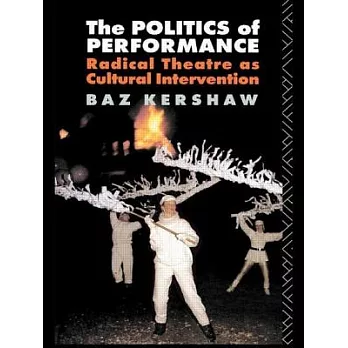 The Politics of Performance: Radical Theatre As Cultural Intervention