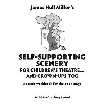 James Hull Miller’s Self Supporting Scenery for Childrens Theatre and Grown Ups Too a Scenic Workbook for the Open Stage