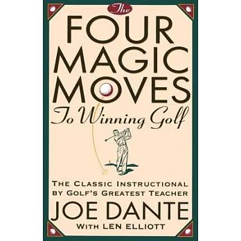 The Four Magic Moves to Winning Golf: The Classic Instructional by Golf’s Greatest Teacher