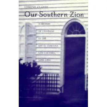 Our Southern Zion: A History of Calvinism in the South Carolina Low Country, 1690-1990