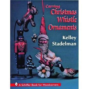 Carving Christmas Whistle Ornaments: A Schiffer Book for Woodcarvers