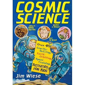 Cosmic Science: Over 40 Gravity-Defying, Earth-Orbiting, Space-Cruising Activities for Kids