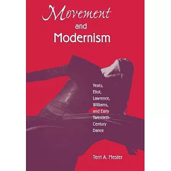 Movement and Modernism: Yeats, Eliot, Lawrence, Williams, and Early Twentieth-Century Dance