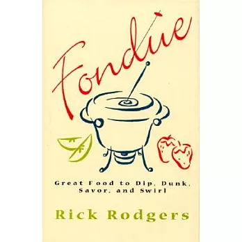 Fondue: Great Food to Dip, Dunk, Savor, and Swirl