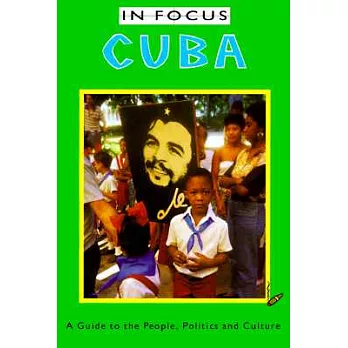 In Focus Cuba a Guide to the People, Pllitics and Culture: A Guide to the People, Politics and Culture