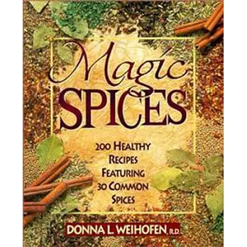 Magic Spices: 200 Healthy Recipes Featuring 30 Common Spices