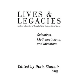 Scientists, Mathematicians, and Inventors: Lives and Legacies: An Encyclopedia of People Who Changed the World