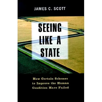 Seeing Like a State: How Certain Schemes to Improve the Human Condition Have Failed