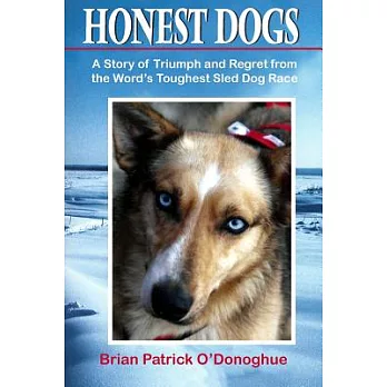 Honest Dogs: A Story of Triumph and Regret from the World’s Greatest Sled Dog Race