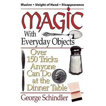 Magic With Everyday Objects: Over 150 Tricks Anyone Can Do at the Dinner Table