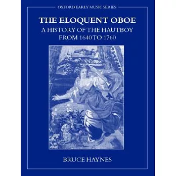 The Eloquent Oboe: A History of the Hautboy from 1640 to 1760