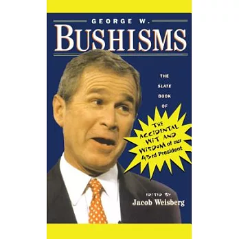 George W. Bushisms: The Slate Book of the Accidental Wit and Wisdom of Our 43rd President
