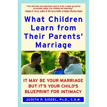 What Children Learn from Their Parents’ Marriage: It May Be Your Marriage, but It’s Your Child’s Blueprint for Intimacy