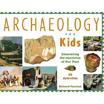 Archaeology for Kids Uncovering the Mysteries of Our Past, 25 Activities