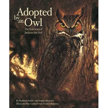 Adopted by an owl : the true story of Jackson the owl /