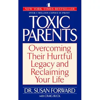 Toxic Parents: Overcoming Their Hurtful Legacy and Reclaiming Your Life