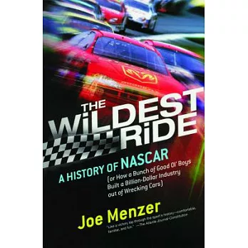 The Wildest Ride: A History of Nascar (Or How a Bunch of Good Ol’ Boys Built a Billion-Dollar Industry Out of Wrecking Cars)
