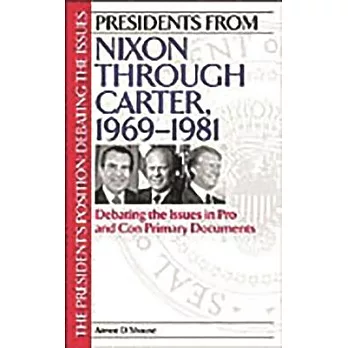 Presidents from Nixon Through Carter, 1969-1981: Debating the Issues in Pro and Con Primary Docuements