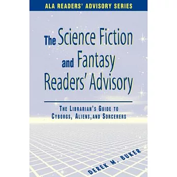 The Science Fiction and Fantasy Readers Advisory: The Librarian’s Guide to Cyborgs, Aliens, and Sorcerers