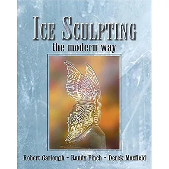 Ice Sculpting the Modern Way: For Beginners and Advanced Ice Artists