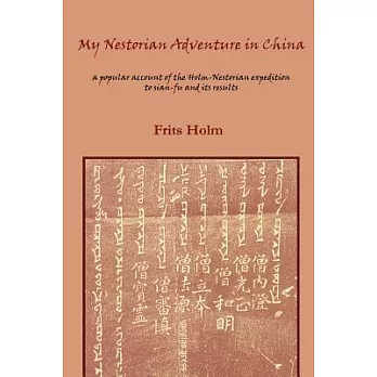 My Nestorian Adventure in China: A Popular Account of the Holm-Nestorian Expedition to Sian-Fu and Its Results