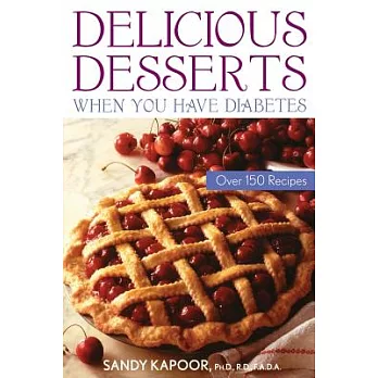 Delicious Desserts When You Have Diabetes: Over 150 Recipes