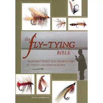 The Fly-Tying Bible: 100 Deadly Trout and Salmon Flies in Step-By-Step Photographs