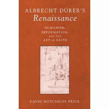 Albrecht Durer’s Renaissance: Humanism, Reformation, and the Art of Faith