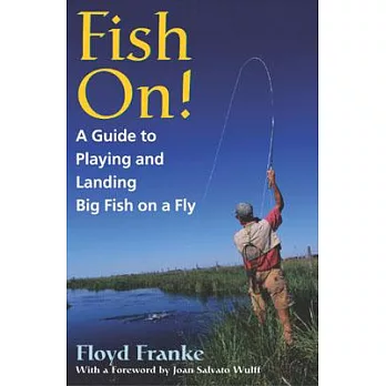 Fish On!: A Guide to Playing and Landing Big Fish on a Fly