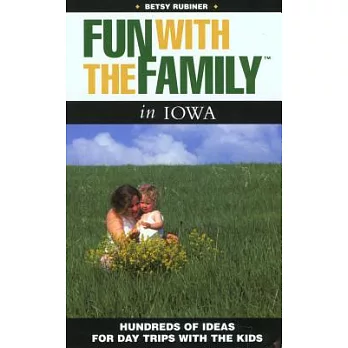 Fun With the Family in Iowa: Hundreds of Ideas for Day Trips With the Kids
