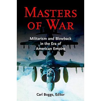 Masters of War: Militarism and Blowback in the Era of American Empire