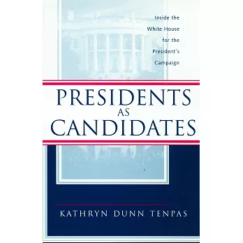 Presidents As Candidates: Inside the White House for the Presidential Campaign