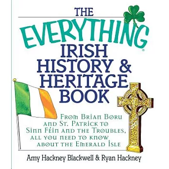 The Everything Irish History & Heritage Book: From Brian Boru and St. Patrick to Sinn Fein and the Troubles, All You Need to Know about the Emerald Is