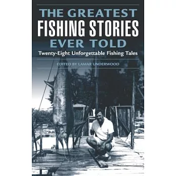 The Greatest Fishing Stories Ever Told: Twenty-Eight Unforgetable Fishing Tales
