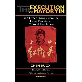 The Execution of Mayor Yin and Other Stories from the Great Proletarian Cultural Revolution, Revised Edition