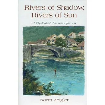 Rivers of Shadow, Rivers of Sun: A Fly Fisher’s European Journal
