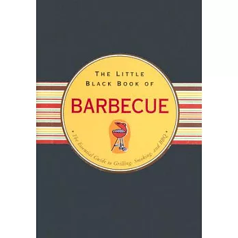 The Little Black Book of Barbecue: The Essential Guide To Grilling, Smoking, and BBQ