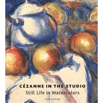 Cezanne in the Studio: Still Life in Watercolors