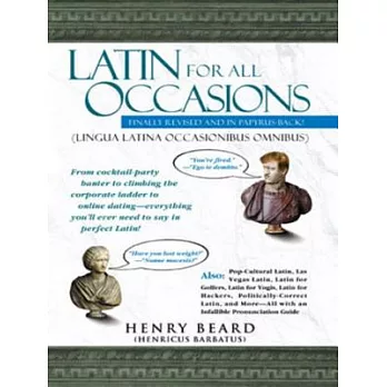 Latin for All Occasions: From Cocktail-Party Banter to Climbing the Corporate Ladder to Online Dating-- Everything You’ll Ever Need to Say in P